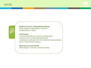 UPUTE
Odaberite povrće čišćenje&dezinfekcija
Držite dugme za dezinfekciju 1 sekundu
Uređaj počinje s radom;
LCD displej
7 minuta predviđenog vremena u odbrojavanju;
ikona za povrće svetli (dvaputa/sekundi)
i nastavlja se paliti gasiti ako nije odabrana druga operacija;
Ikona s mehurićima je aktivna;
Operacija za zaustavljanje
Držite dugme 1 sekundu, funkcija prestaje.
 