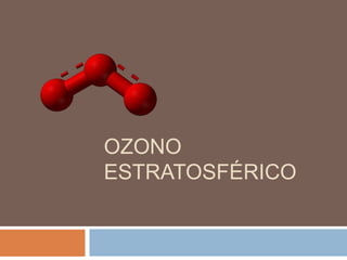 OZONO
ESTRATOSFÉRICO
 
