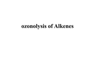 ozonolysis of Alkenes
 