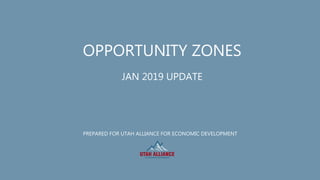 NEXT
PREVIOUS
PREPARED FOR UTAH ALLIANCE FOR ECONOMIC DEVELOPMENT
OPPORTUNITY ZONES
JAN 2019 UPDATE
 