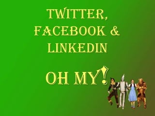 Twitter, Facebook & LinkedInOh My! 