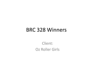 BRC 328 Winners	 Client: Oz Roller Girls 