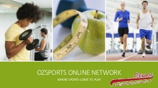 OZSPORTS ONLINE NETWORK
WHERE SPORTS COME TO PLAY
 