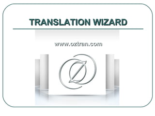 TRANSLATION WIZARDTRANSLATION WIZARD
www.oztran.comwww.oztran.com
 