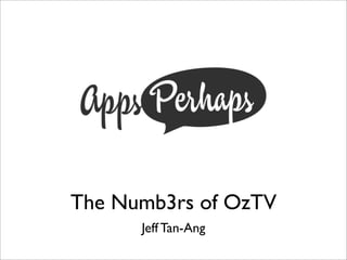 The Numb3rs of OzTV
      Jeff Tan-Ang
 