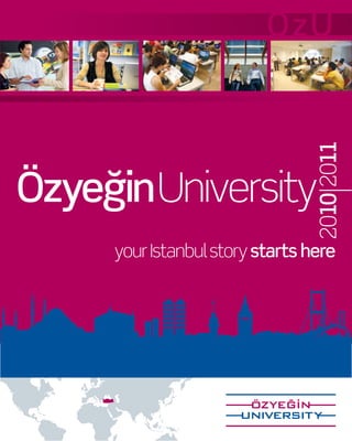 OzU




                                2010 2011
Özyeğin University
     your Istanbul story starts here
 