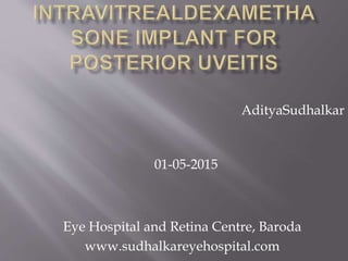 AdityaSudhalkar
01-05-2015
Eye Hospital and Retina Centre, Baroda
www.sudhalkareyehospital.com
 