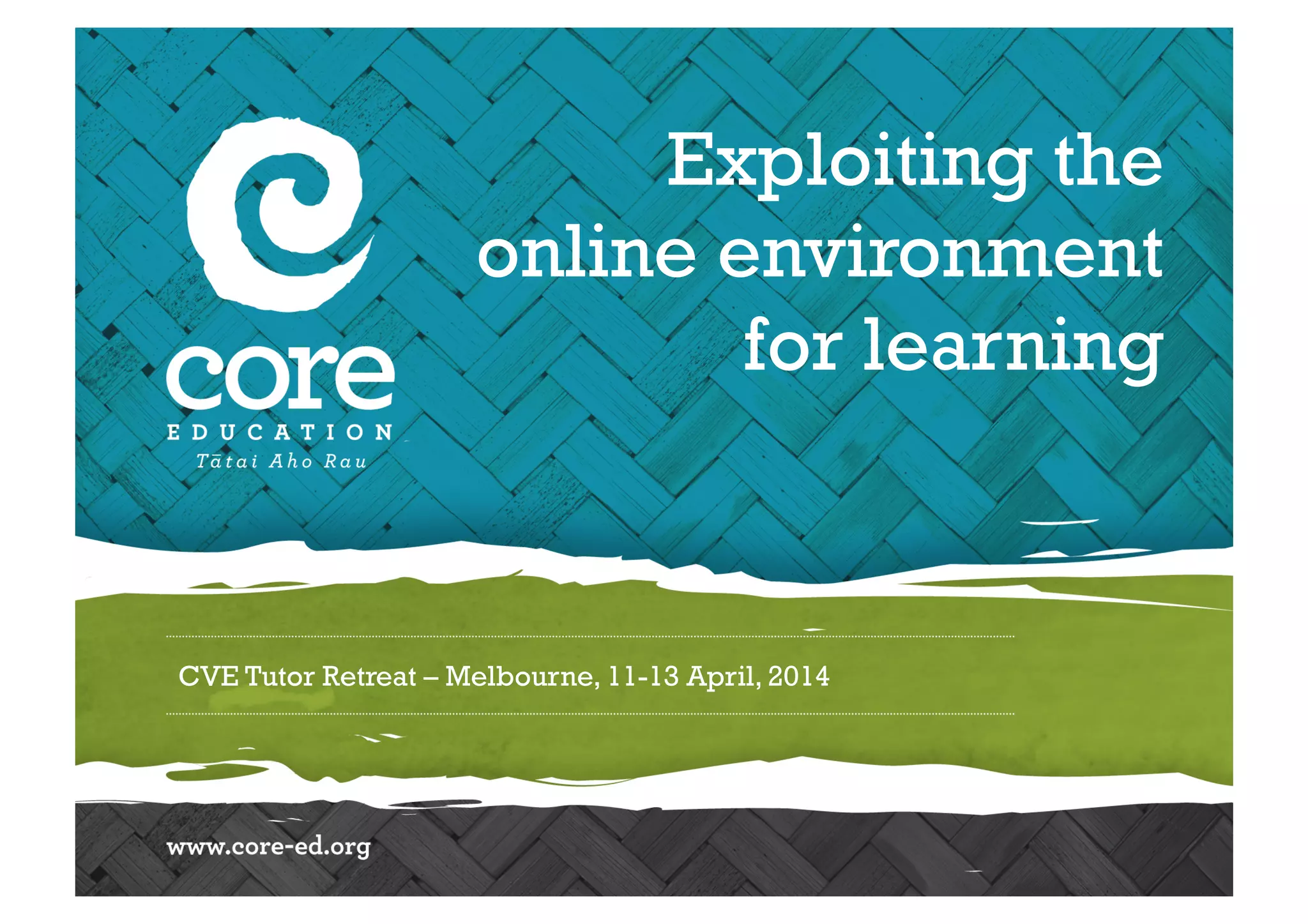 CVE Tutor Retreat – Melbourne, 11-13 April, 2014
Exploiting the
online environment
for learning
 