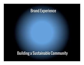 The Brand Experience
Building a Sustainable Community
and
 