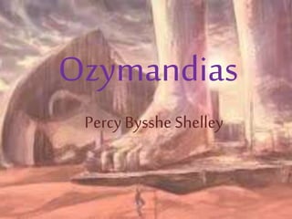 Ozymandias
Percy Bysshe Shelley
 