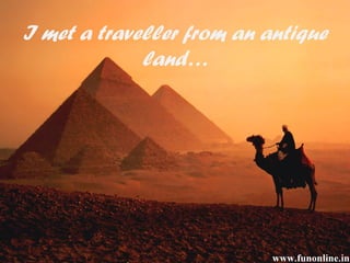 I met a traveller from an antique
land…
 