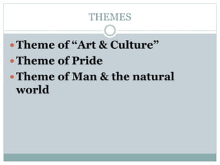 THEMES
 Theme of “Art & Culture”
 Theme of Pride
 Theme of Man & the natural
world
 