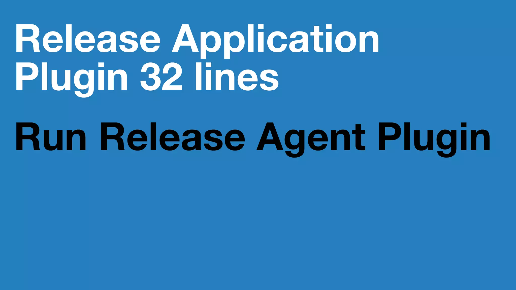 Release Application
Plugin 32 lines
Run Release Agent Plugin
 