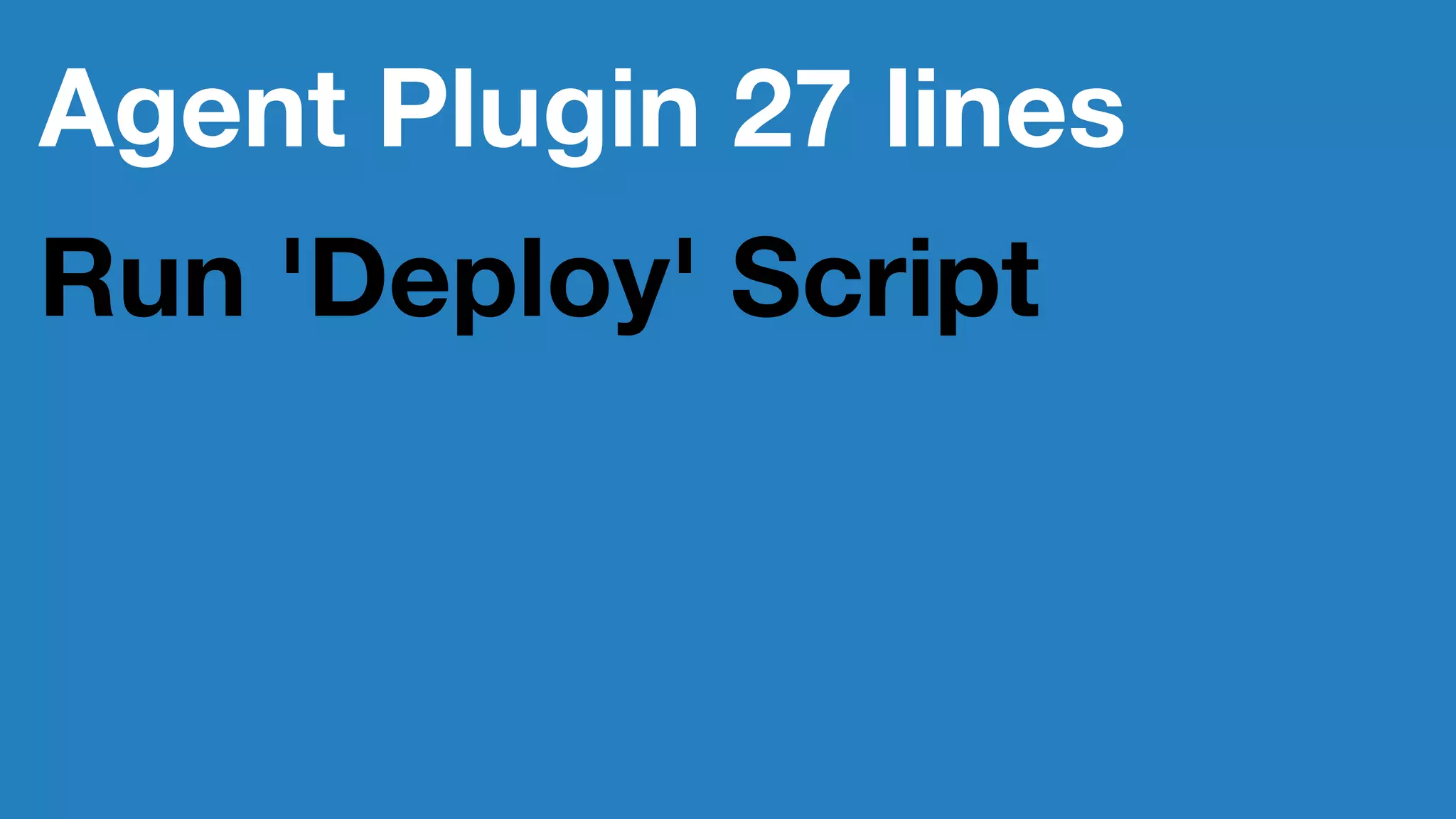 Agent Plugin 27 lines
Run 'Deploy' Script
 