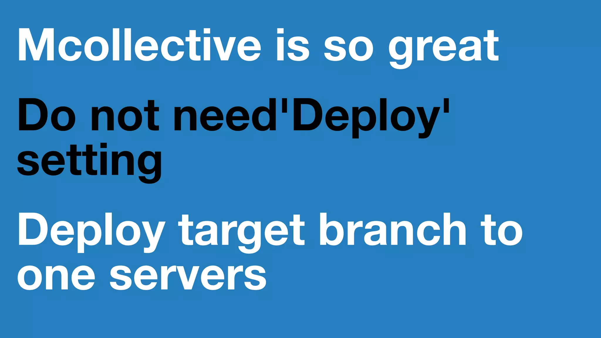 Mcollective is so great
Do not need'Deploy'
setting
Deploy target branch to
one servers
 