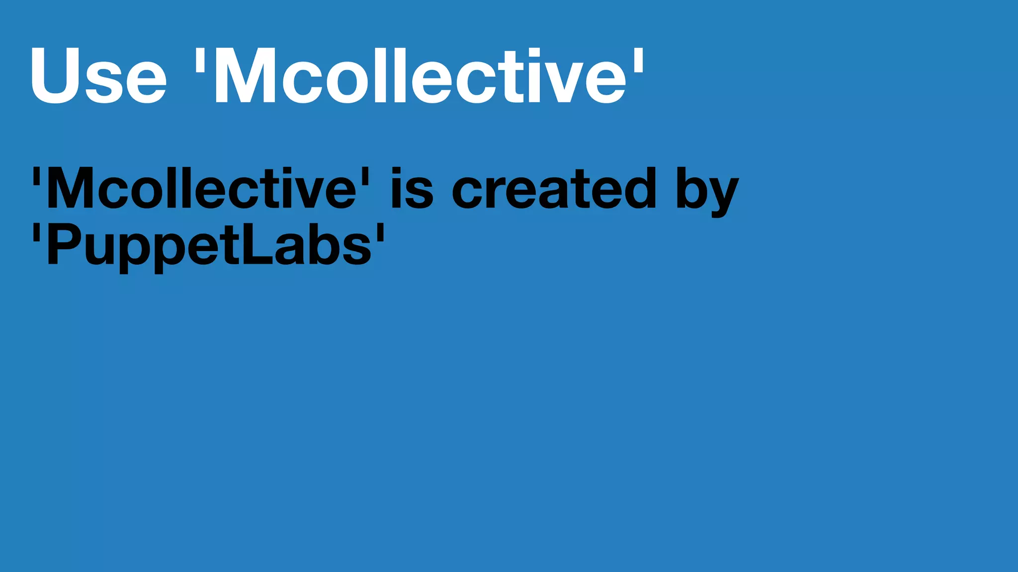 Use 'Mcollective'
'Mcollective' is created by
'PuppetLabs'
 