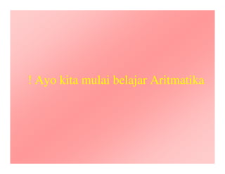 ! Ayo kita mulai belajar Aritmatika
 