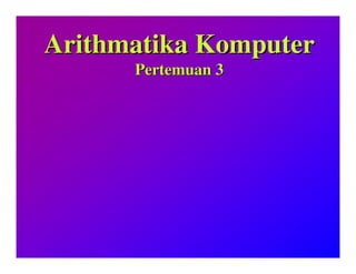 ArithmatikaArithmatika KomputerKomputer
PertemuanPertemuan 33
 