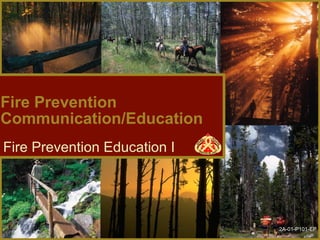 Fire Prevention
Communication/Education
Fire Prevention Education I




                              2A-01-P101-EP
 