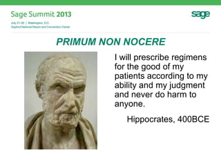 PRIMUM NON NOCERE
I will prescribe regimens
for the good of my
patients according to my
ability and my judgment
and never do harm to
anyone.
Hippocrates, 400BCE
 