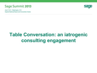 Table Conversation: an iatrogenic
consulting engagement
 