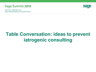 Table Conversation: ideas to prevent
iatrogenic consulting
 