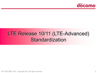 NTT DOCOMO, INC., Copyright 2012, All rights reserved. 2
LTE Release 10/11 (LTE-Advanced)
Standardization
 