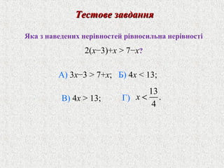 Яка з наведених нерiвностей рiвносильна нерiвностi
2(x−3)+x > 7−x?
Тестове завданняТестове завдання
А) 3x−3 > 7+x; Б) 4x < 13;
Г)
13
.
4
x <В) 4x > 13;
 