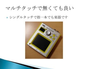 シングルタッチで指一本でも楽器ですマルチタッチで無くても良い