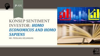KONSEP SENTIMENT
INVESTOR: HOMO
ECONOMICUS AND HOMO
SAPIENS
MK. PERILAKU KEUANGAN
 
