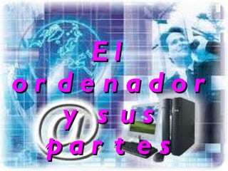 El
or denador
   y s us
  par t e s
 