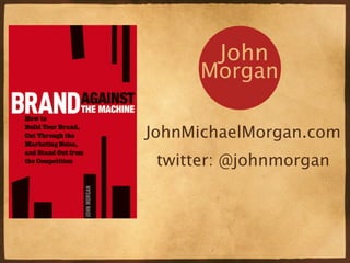 John
      Morgan

JohnMichaelMorgan.com
 twitter: @johnmorgan
 