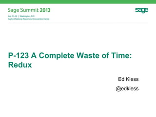 P-123 A Complete Waste of Time:
Redux
Ed Kless
@edkless
 