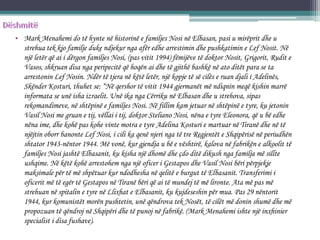 • Mark Menahemi do të hynte në historinë e familjes Nosi në Elbasan, pasi u mirëprit dhe u
strehua tek kjo familje duke ndjekur nga afër edhe arrestimin dhe pushkatimin e Lef Nosit. Në
një letër që ai i dërgon familjes Nosi, (pas vitit 1994) fëmijëve të doktor Nosit, Grigorit, Rudit e
Vasos, shkruan disa nga peripecitë që hoqën ai dhe të gjithë bashkë në ato ditët para se ta
arrestonin Lef Nosin. Ndër të tjera në këtë letër, një kopje të së cilës e ruan djali i Adelinës,
Skënder Kosturi, thuhet se: “Në qershor të vitit 1944 gjermanët më ndiqnin meqë kishin marrë
informata se unë isha izraelit. Unë ika nga Cërriku në Elbasan dhe u strehova, sipas
rekomandimeve, në shtëpinë e familjes Nosi. Në fillim kam jetuar në shtëpinë e tyre, ku jetonin
Vasil Nosi me gruan e tij, vëllai i tij, doktor Steliano Nosi, nëna e tyre Eleonora, që u bë edhe
nëna ime, dhe kohë pas kohe vinte motra e tyre Adelina Kosturi e martuar në Tiranë dhe në të
njëjtin oborr banonte Lef Nosi, i cili ka qenë njeri nga të tre Regjentët e Shqipërisë në periudhën
shtator 1943-nëntor 1944. Më vonë, kur gjendja u bë e vështirë, kalova në fabrikën e alkoolit të
familjes Nosi jashtë Elbasanit, ku kisha një dhomë dhe çdo ditë dikush nga familja më sillte
ushqime. Në këtë kohë arrestohem nga një oficer i Gestapos dhe Vasil Nosi bëri përpjekje
maksimale për të më shpëtuar kur ndodhesha në qelitë e burgut të Elbasanit. Transferimi i
oficerit më të egër të Gestapos në Tiranë bëri që ai të mundej të më lironte. Ata më pas më
strehuan në spitalin e tyre në Llixhat e Elbasanit, ku kujdeseshin për mua. Pas 29 nëntorit
1944, kur komunistët morën pushtetin, unë qëndrova tek Nosët, të cilët më donin shumë dhe më
propozuan të qëndroj në Shqipëri dhe të punoj në fabrikë. (Mark Menahemi ishte një inxhinier
specialist i disa fushave).
 