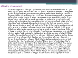 • Në letër ai tregon edhe ditët kur Lef Nosi nuk ishte arrestuar ende dhe ndihmën që i kanë
dhënë atij disa njerëz, por edhe tradhtinë e të tjerëve. “Komunistët kërkonin të tre regjentët
që ishin në krye të shtetit gjatë okupacionit gjerman për t’i dënuar me vdekje. Vasili m’ u
lut për të fshehur xhaxhanë e tij Lefin. Vasil Nosi, Steliano dhe unë vajtëm në shtëpinë e
një mësueseje, Fahrie Averiqi, në rrugën e Kavajës në Tiranë, me ndihmën e mikut të tyre
Xhemal Farka. Qëllimi ishte që të ndërmjetësonim tek Nako Spiru, që Lefi të dorëzohej
vullnetarisht, sepse duke u dorëzuar vullnetarisht, nuk do ta dënonin me vdekje. Unë nuk
isha dakord sepse diçka nuk shkonte dhe fatkeqësisht doli fjala ime. Ato ditë Nakoja
kishte ikur me shërbim në Moskë dhe atëherë Lefi kërkoi të dorëzohej nëpërmjet nipit të një
mikut të vjetër të tij, figurë e shquar e historisë sonë kombëtare. I thashë Vasilit se nuk
kisha besim tek ky person, pasi përpara se të merrte grada në ushtrinë partizane, kishte një
të kaluar të errët me forca të tjera ushtarake. Pavarësisht nga këto dyshime, rreth orës 9 të
mbrëmjes duhet t’ia dërgonin Lefin këtij kapiteni të ushtrisë partizane në shtëpi. E hipën
në makinë dhe, me të kaluar urën që të çon tek rruga e Elbasanit, dy burra të rinj u lëshuan
me vrap për të na ndaluar. Duke dredhuar nga Kryeministria, tek rruga e Durrësit, e
kthyem Lefin në shtëpinë e mësueses. Vasili shkoi vetë dhe e kontaktoi personin në fjalë, i
cili i qetësoi dhe i tha t’ia sillte Lefin në shtëpi. “Unë po të pres në shtëpinë pa drita” i
kishte thënë. E nxorëm Lefin për së dyti. E përcolla unë dhe personi në fjalë duke kujtuar
që unë mund të isha Vasili, më tha: “Mos u bëj merak tani Vasil”. Por, sikurse na tregoi
Lefi në birucë, kur venim dhe e takonim, pas gjysmë ore pasi e lamë në atë shtëpi, i kish
thënë: “Lef, të kërkojnë tek porta”, ai sa hapi portën, e arrestuan. Të njëjtën mbrëmje u
arrestuan edhe Vasil e Steliano Nosin, Xhemal Farkën, por edhe unë megjithëse isha me
pasaportë në xhep, të nesërmen në mëngjes duhej të nisesha me një vapor për në Izrael ".
 