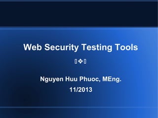 Web Security Testing Tools

Nguyen Huu Phuoc, MEng.
11/2013

 