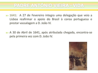 

1641: A 27 de Fevereiro integra uma delegação que veio a
Lisboa reafirmar o apoio do Brasil à coroa portuguesa e
prestar vassalagem a D. João IV.



A 30 de Abril de 1641, após atribulada chegada, encontra-se
pela primeira vez com D. João IV.

 