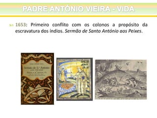 

1653: Primeiro conflito com os colonos a propósito da
escravatura dos índios. Sermão de Santo António aos Peixes.

 