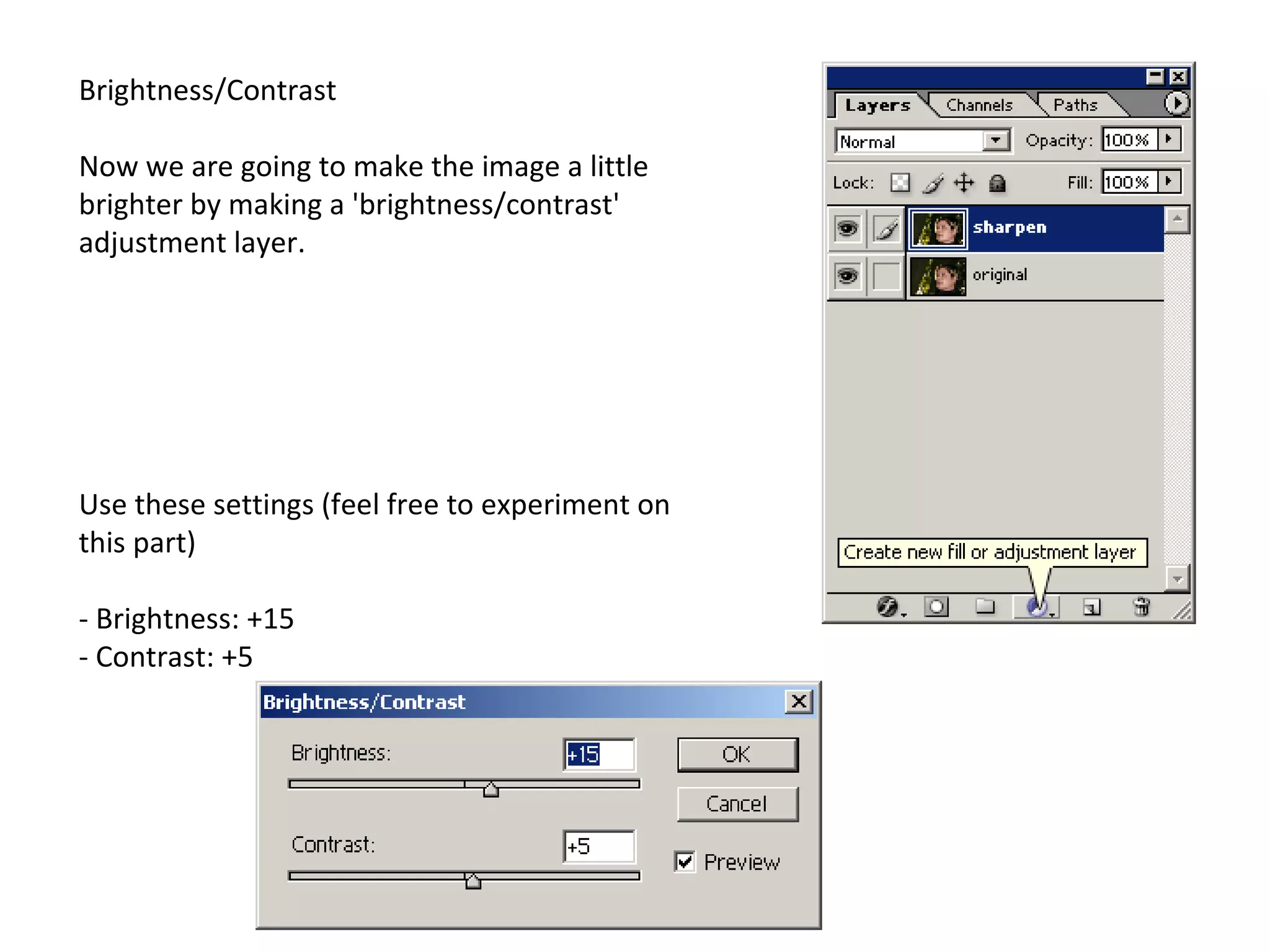 Brightness/Contrast Now we are going to make the image a little brighter by making a 'brightness/contrast' adjustment layer. Use these settings (feel free to experiment on this part) - Brightness: +15 - Contrast: +5 
