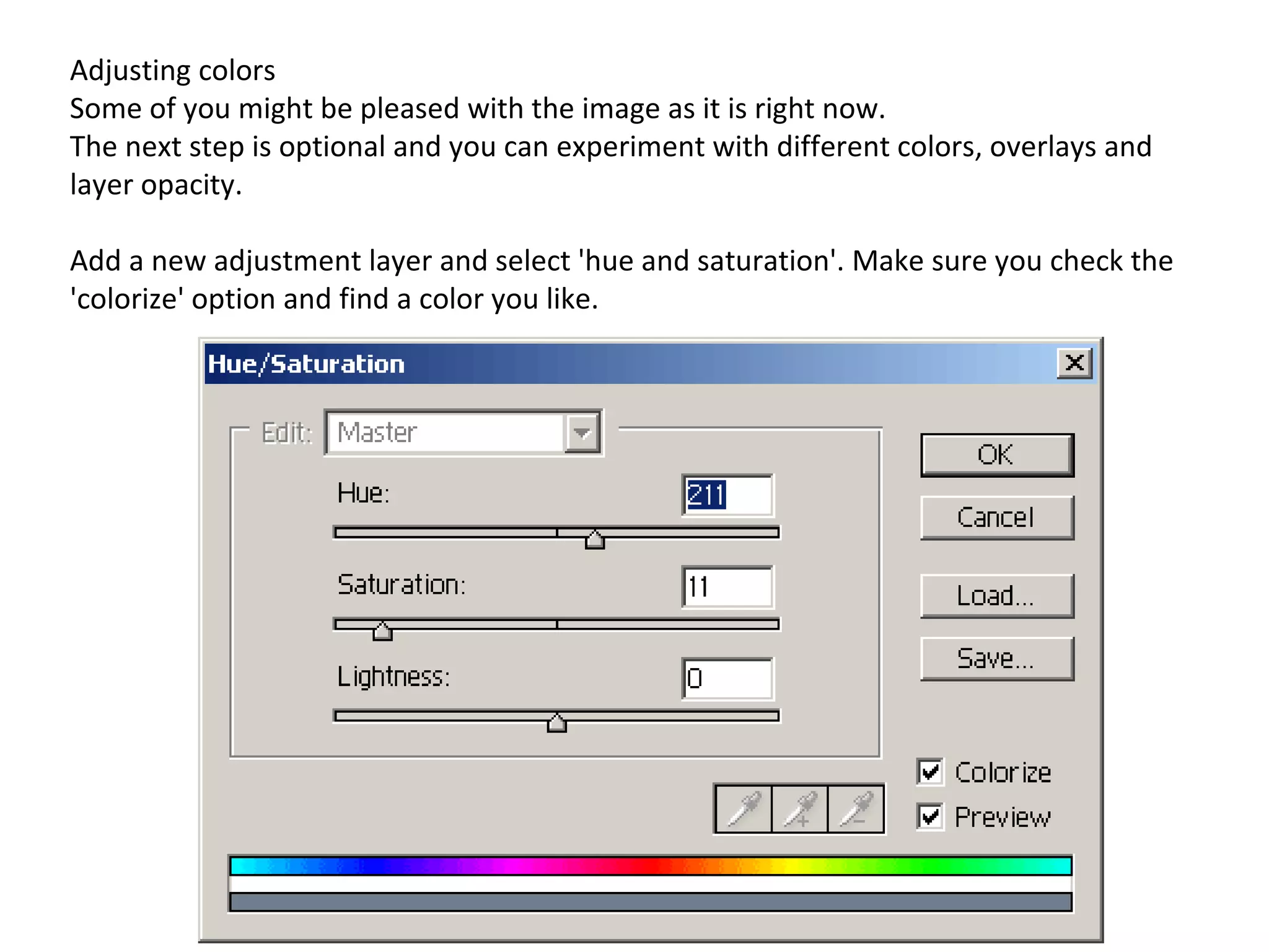 Adjusting colors Some of you might be pleased with the image as it is right now. The next step is optional and you can experiment with different colors, overlays and layer opacity. Add a new adjustment layer and select 'hue and saturation'. Make sure you check the 'colorize' option and find a color you like. 