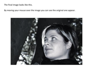 The final image looks like this. By moving your mouse over the image you can see the original one appear. 