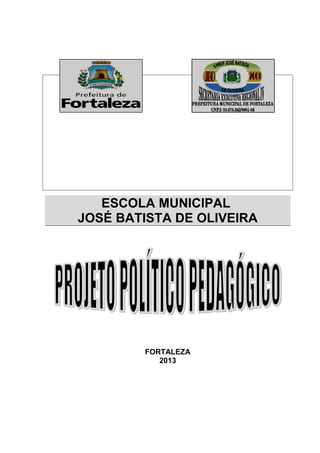 ESCOLA MUNICIPAL
JOSÉ BATISTA DE OLIVEIRA

FORTALEZA
2013

 