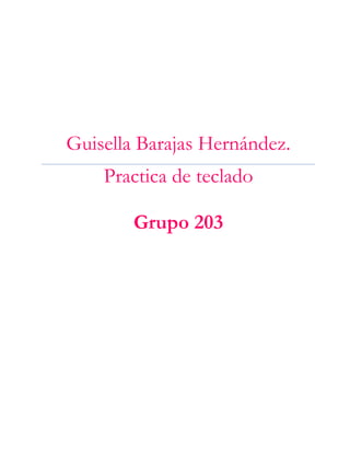 Guisella Barajas Hernández.
Practica de teclado
Grupo 203
 