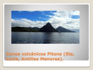Conos volcánicos Pitons (Sta.
Lucía, Antillas Menores).
 