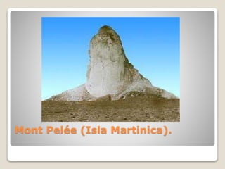 Mont Pelée (Isla Martinica).
 