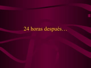 24 horas después…
 