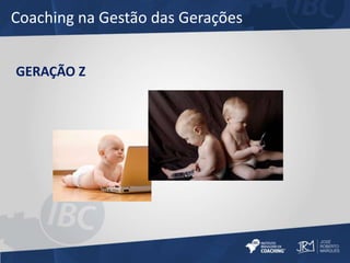 Coaching na Gestão das Gerações 
GERAÇÃO Z 
 