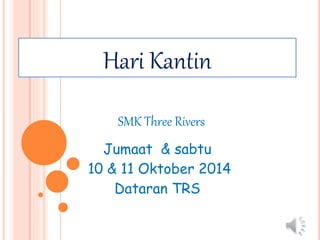 Hari Kantin
SMK Three Rivers
Jumaat & sabtu
10 & 11 Oktober 2014
Dataran TRS
 