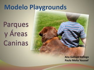 Modelo Playgrounds
Ana Gallego Gallego
Paula Mella Youssef
 