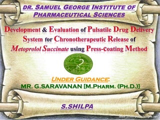 Under Guidance:
MR. G.SARAVANAN [M.Pharm. (Ph.D.)]
DR. SAMUEL GEORGE INSTITUTE OF
PHARMACEUTICAL SCIENCES
 